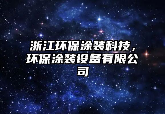 浙江環(huán)保涂裝科技，環(huán)保涂裝設(shè)備有限公司