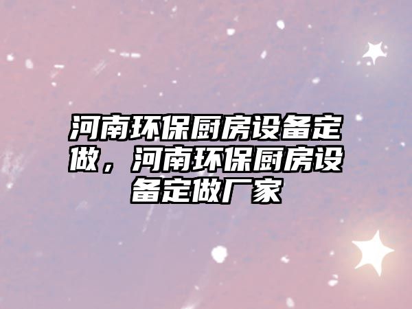 河南環(huán)保廚房設(shè)備定做，河南環(huán)保廚房設(shè)備定做廠家