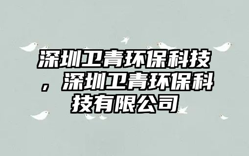深圳衛(wèi)青環(huán)?？萍迹钲谛l(wèi)青環(huán)?？萍加邢薰?/> 
									</a>
									<h4 class=