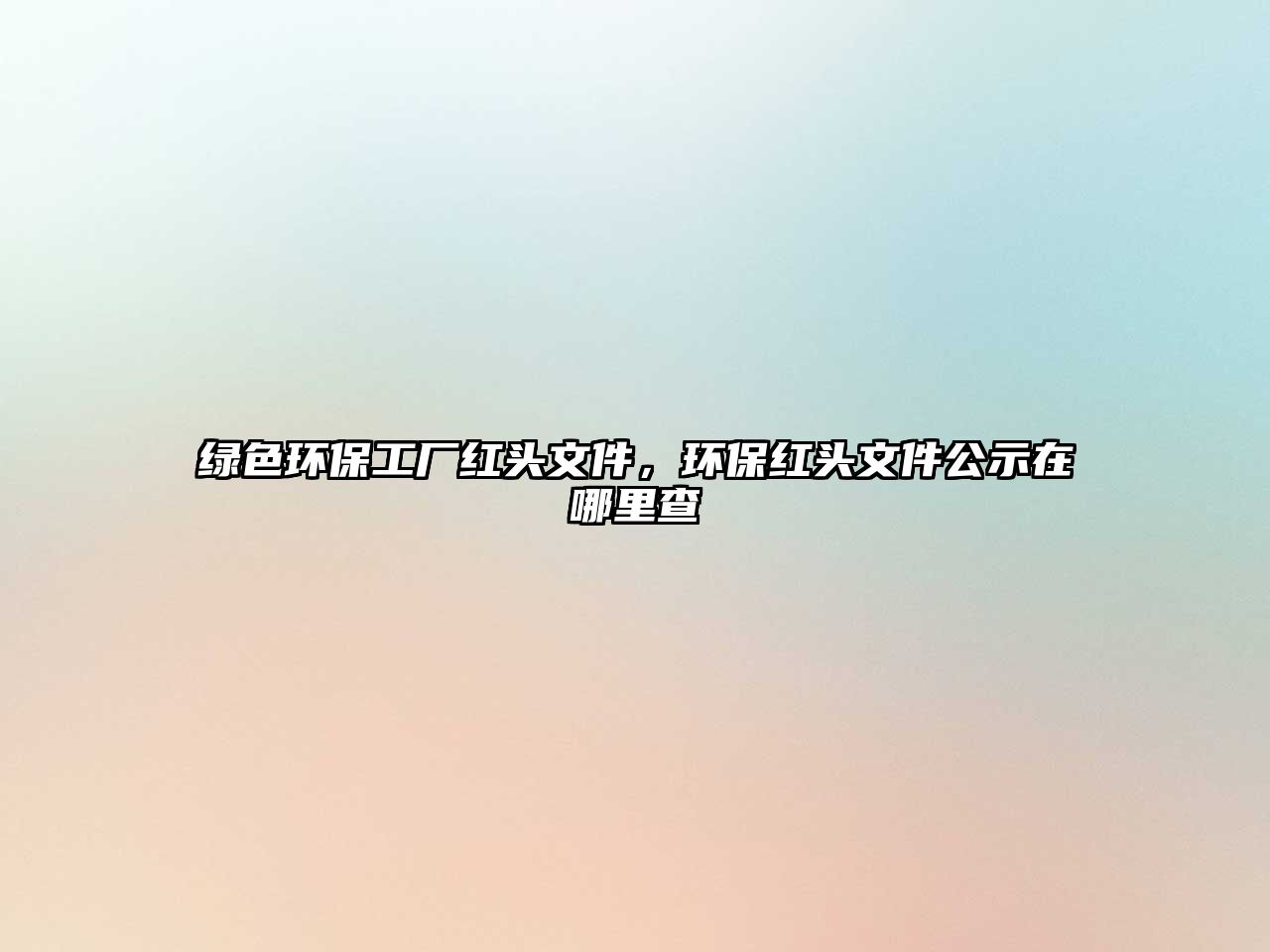 綠色環(huán)保工廠紅頭文件，環(huán)保紅頭文件公示在哪里查