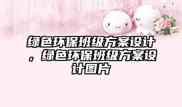 綠色環(huán)保班級(jí)方案設(shè)計(jì)，綠色環(huán)保班級(jí)方案設(shè)計(jì)圖片