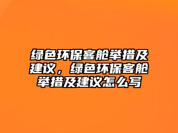 綠色環(huán)?？团撆e措及建議，綠色環(huán)?？团撆e措及建議怎么寫
