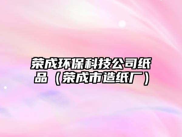 榮成環(huán)?？萍脊炯埰罚s成市造紙廠）
