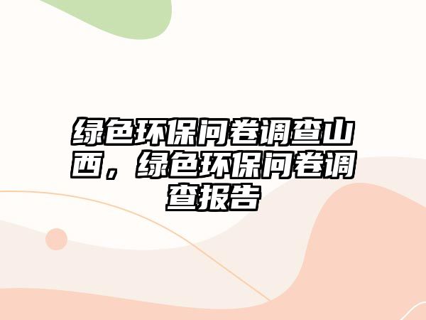 綠色環(huán)保問卷調查山西，綠色環(huán)保問卷調查報告