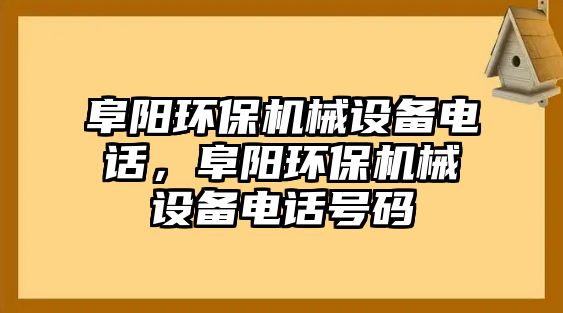 阜陽環(huán)保機械設(shè)備電話，阜陽環(huán)保機械設(shè)備電話號碼