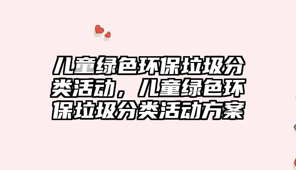 兒童綠色環(huán)保垃圾分類活動，兒童綠色環(huán)保垃圾分類活動方案