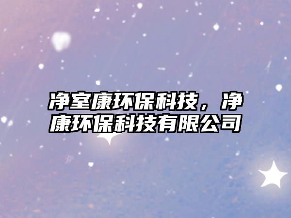 凈室康環(huán)?？萍迹瑑艨淡h(huán)?？萍加邢薰?/> 
									</a>
									<h4 class=