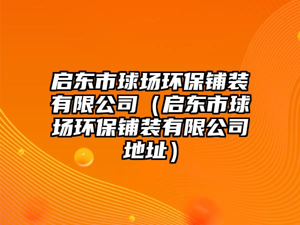 啟東市球場(chǎng)環(huán)保鋪裝有限公司（啟東市球場(chǎng)環(huán)保鋪裝有限公司地址）