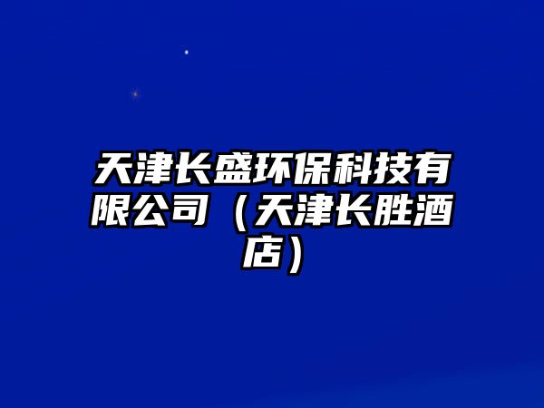 天津長盛環(huán)?？萍加邢薰荆ㄌ旖蜷L勝酒店）