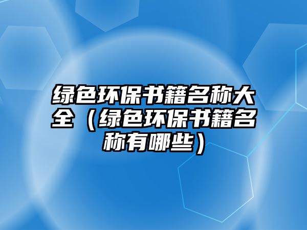 綠色環(huán)保書籍名稱大全（綠色環(huán)保書籍名稱有哪些）