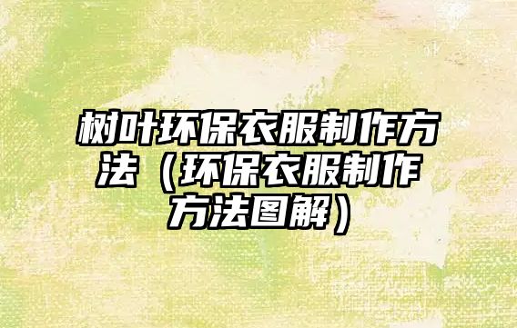 樹(shù)葉環(huán)保衣服制作方法（環(huán)保衣服制作方法圖解）