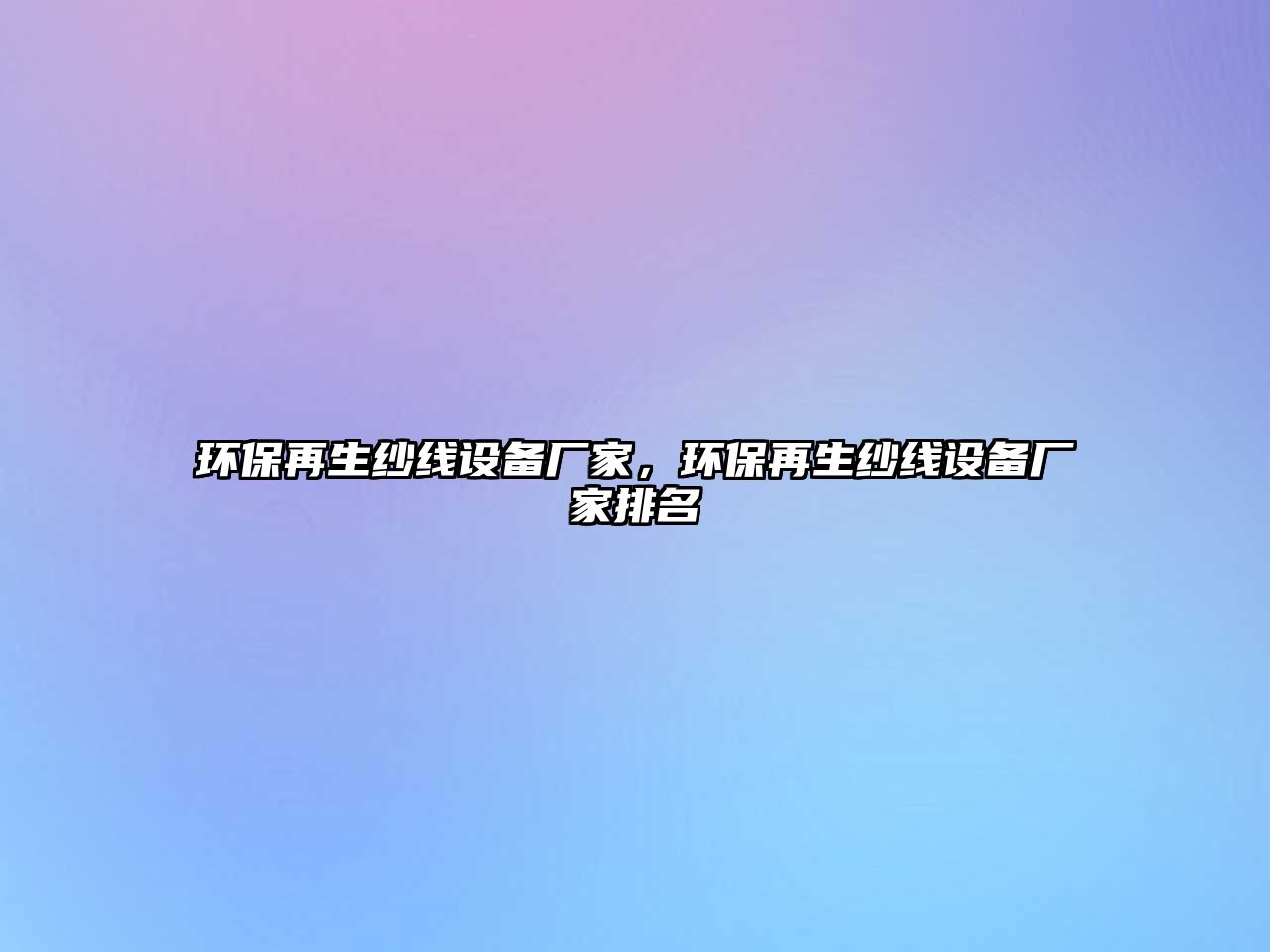 環(huán)保再生紗線設(shè)備廠家，環(huán)保再生紗線設(shè)備廠家排名