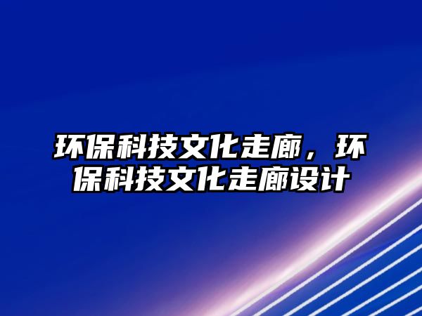 環(huán)保科技文化走廊，環(huán)保科技文化走廊設(shè)計