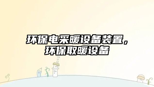 環(huán)保電采暖設備裝置，環(huán)保取暖設備