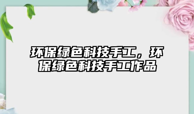 環(huán)保綠色科技手工，環(huán)保綠色科技手工作品