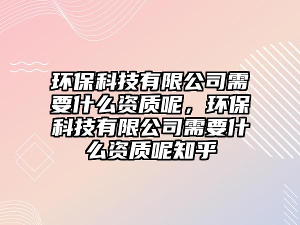 環(huán)?？萍加邢薰拘枰裁促Y質(zhì)呢，環(huán)?？萍加邢薰拘枰裁促Y質(zhì)呢知乎
