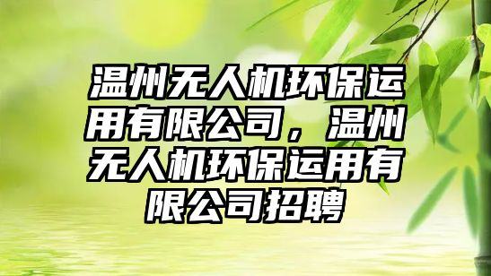 溫州無人機(jī)環(huán)保運(yùn)用有限公司，溫州無人機(jī)環(huán)保運(yùn)用有限公司招聘