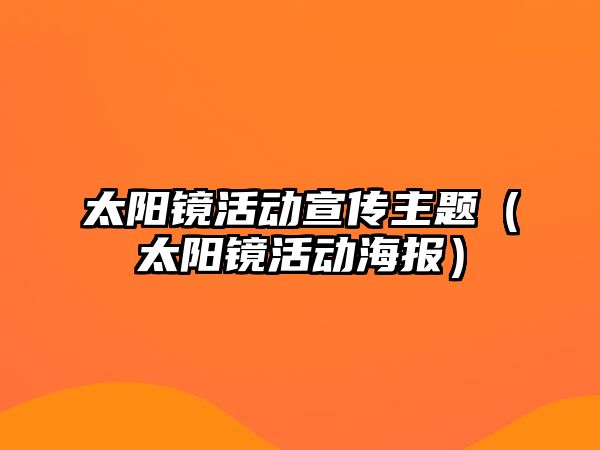 太陽鏡活動(dòng)宣傳主題（太陽鏡活動(dòng)海報(bào)）