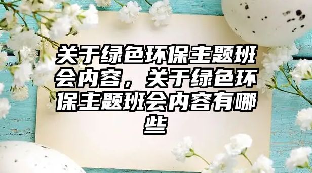 關(guān)于綠色環(huán)保主題班會內(nèi)容，關(guān)于綠色環(huán)保主題班會內(nèi)容有哪些