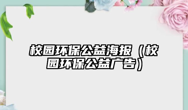 校園環(huán)保公益海報（校園環(huán)保公益廣告）