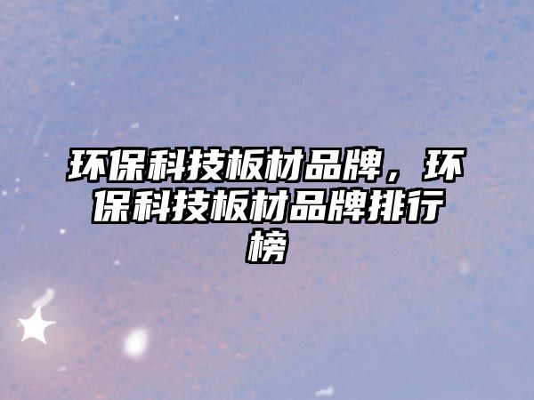 環(huán)?？萍及宀钠放?，環(huán)保科技板材品牌排行榜