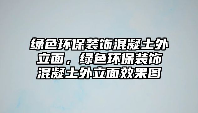 綠色環(huán)保裝飾混凝土外立面，綠色環(huán)保裝飾混凝土外立面效果圖