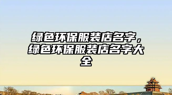 綠色環(huán)保服裝店名字，綠色環(huán)保服裝店名字大全