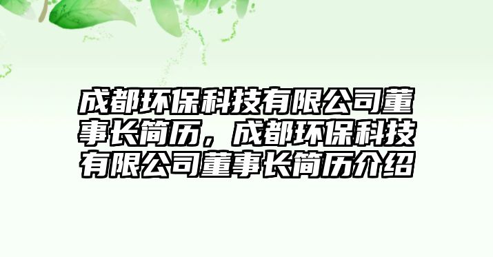 成都環(huán)保科技有限公司董事長簡歷，成都環(huán)?？萍加邢薰径麻L簡歷介紹