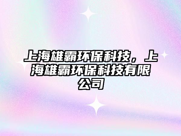上海雄霸環(huán)?？萍?，上海雄霸環(huán)?？萍加邢薰? class=