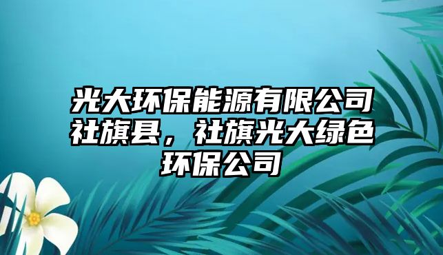 光大環(huán)保能源有限公司社旗縣，社旗光大綠色環(huán)保公司