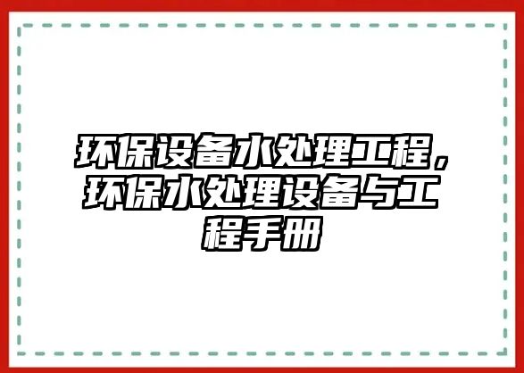 環(huán)保設(shè)備水處理工程，環(huán)保水處理設(shè)備與工程手冊(cè)