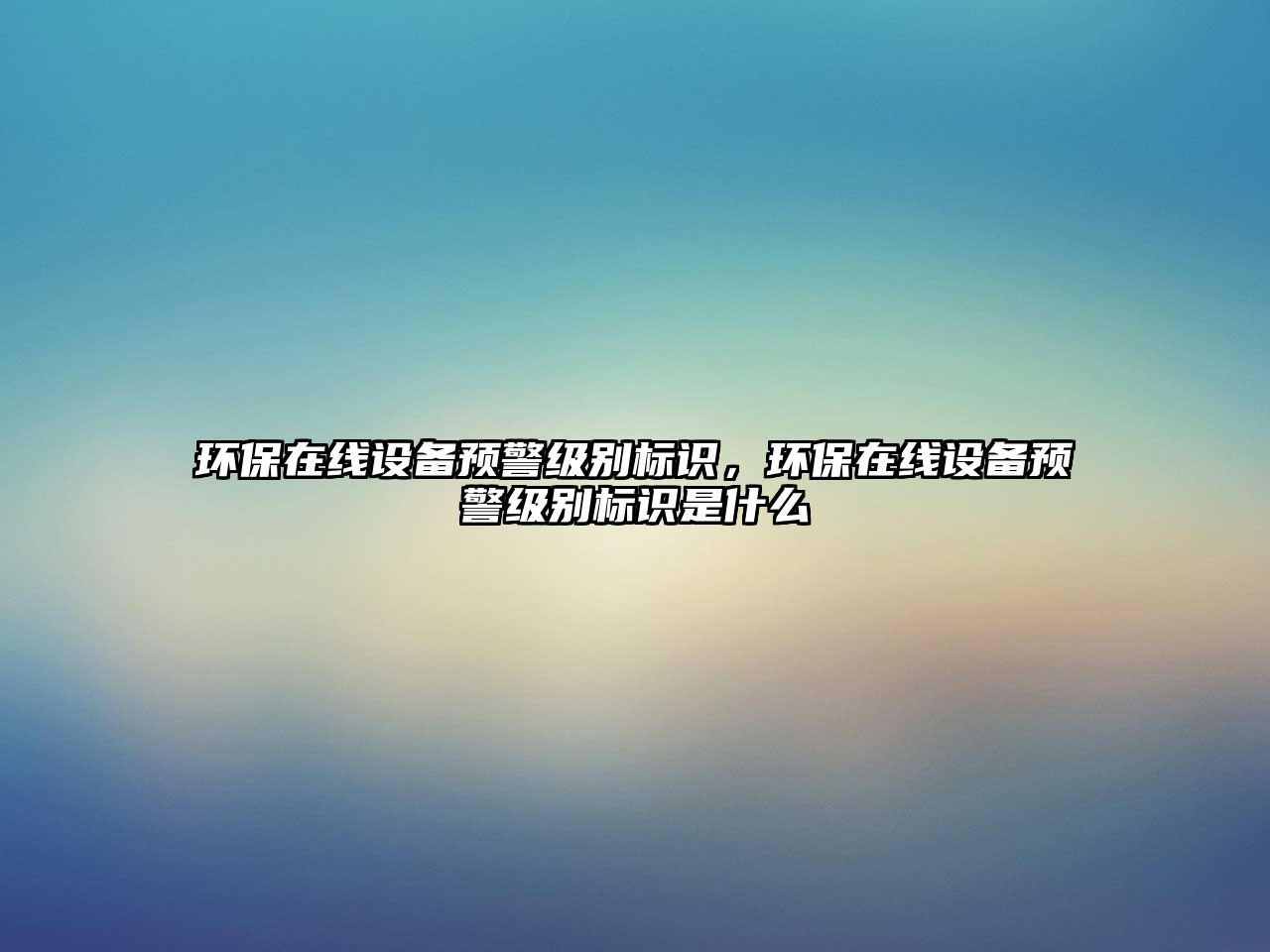 環(huán)保在線設(shè)備預(yù)警級別標(biāo)識，環(huán)保在線設(shè)備預(yù)警級別標(biāo)識是什么