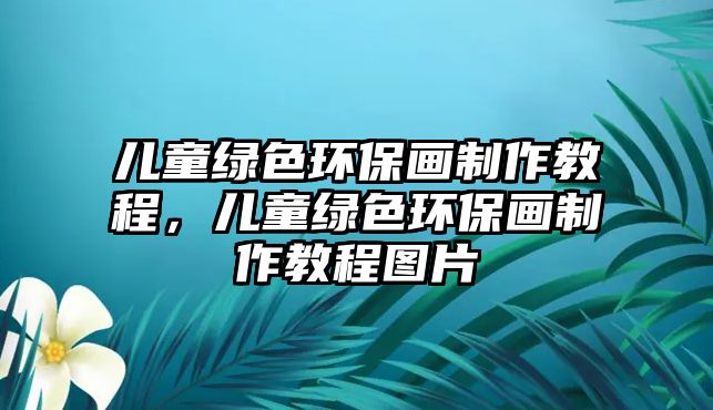 兒童綠色環(huán)保畫制作教程，兒童綠色環(huán)保畫制作教程圖片