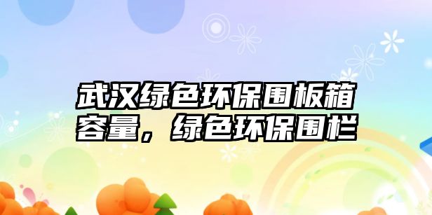 武漢綠色環(huán)保圍板箱容量，綠色環(huán)保圍欄