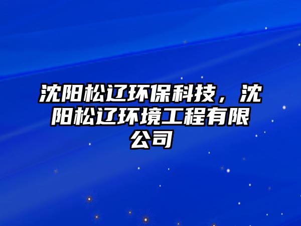 沈陽松遼環(huán)保科技，沈陽松遼環(huán)境工程有限公司