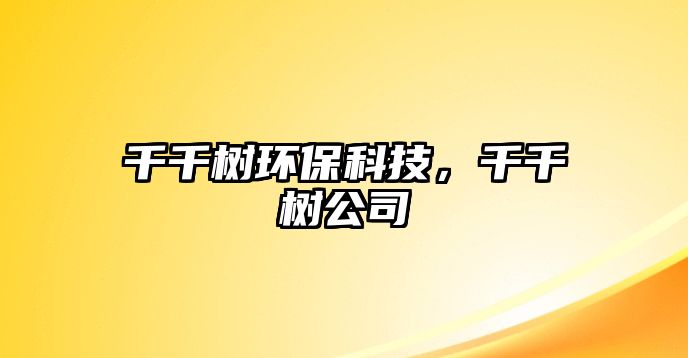 千千樹環(huán)保科技，千千樹公司