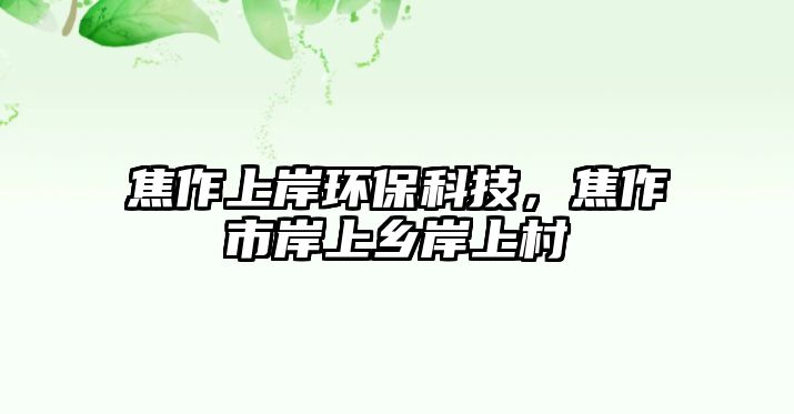 焦作上岸環(huán)?？萍迹棺魇邪渡相l(xiāng)岸上村