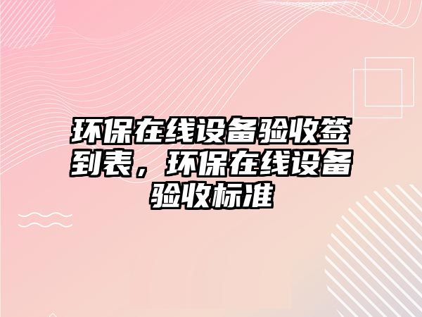 環(huán)保在線設備驗收簽到表，環(huán)保在線設備驗收標準