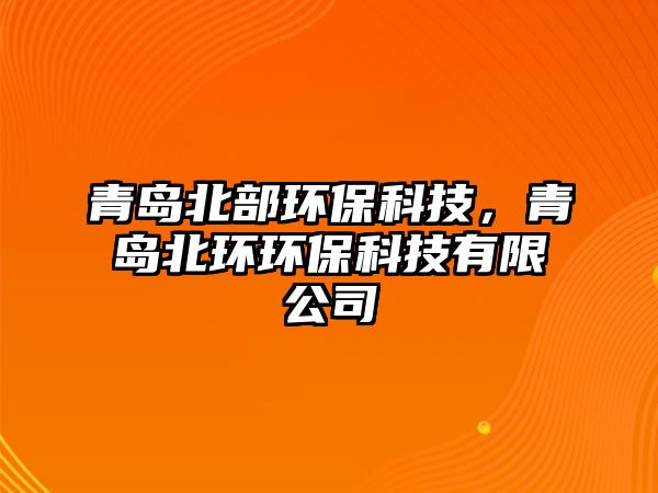 青島北部環(huán)保科技，青島北環(huán)環(huán)?？萍加邢薰? class=