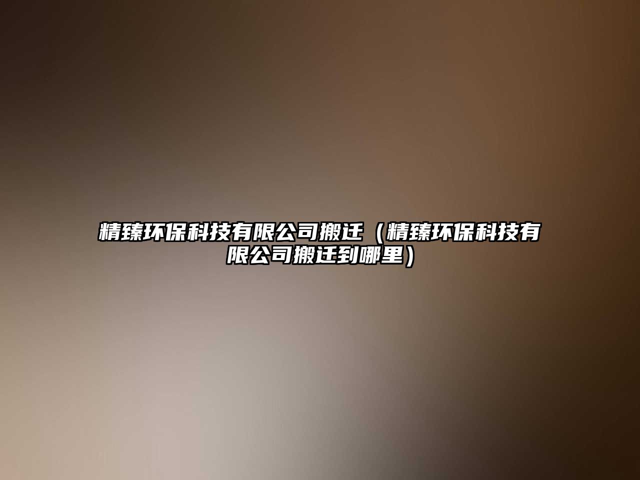 精臻環(huán)保科技有限公司搬遷（精臻環(huán)?？萍加邢薰景徇w到哪里）