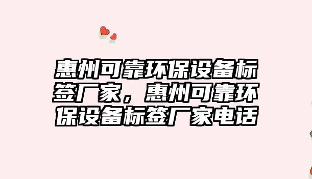 惠州可靠環(huán)保設(shè)備標(biāo)簽廠家，惠州可靠環(huán)保設(shè)備標(biāo)簽廠家電話