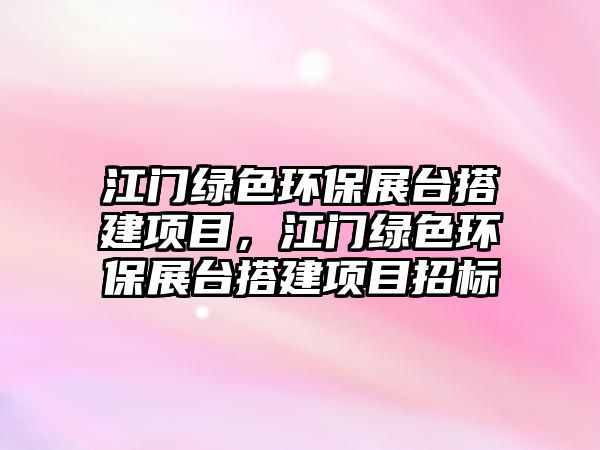 江門綠色環(huán)保展臺搭建項目，江門綠色環(huán)保展臺搭建項目招標