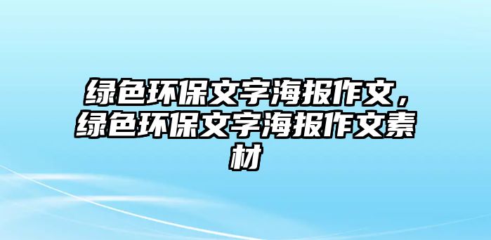 綠色環(huán)保文字海報(bào)作文，綠色環(huán)保文字海報(bào)作文素材