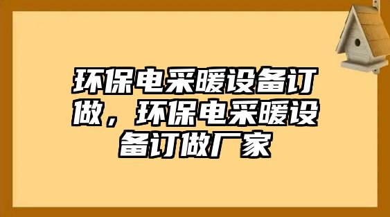 環(huán)保電采暖設(shè)備訂做，環(huán)保電采暖設(shè)備訂做廠家