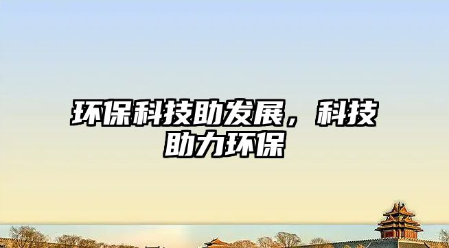 環(huán)?？萍贾l(fā)展，科技助力環(huán)保