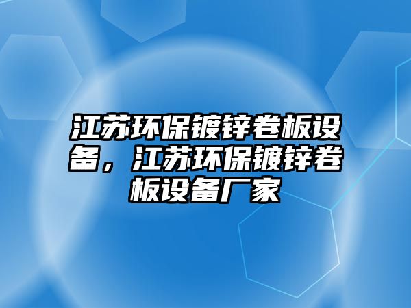 江蘇環(huán)保鍍鋅卷板設(shè)備，江蘇環(huán)保鍍鋅卷板設(shè)備廠家