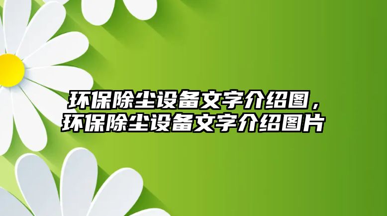 環(huán)保除塵設(shè)備文字介紹圖，環(huán)保除塵設(shè)備文字介紹圖片
