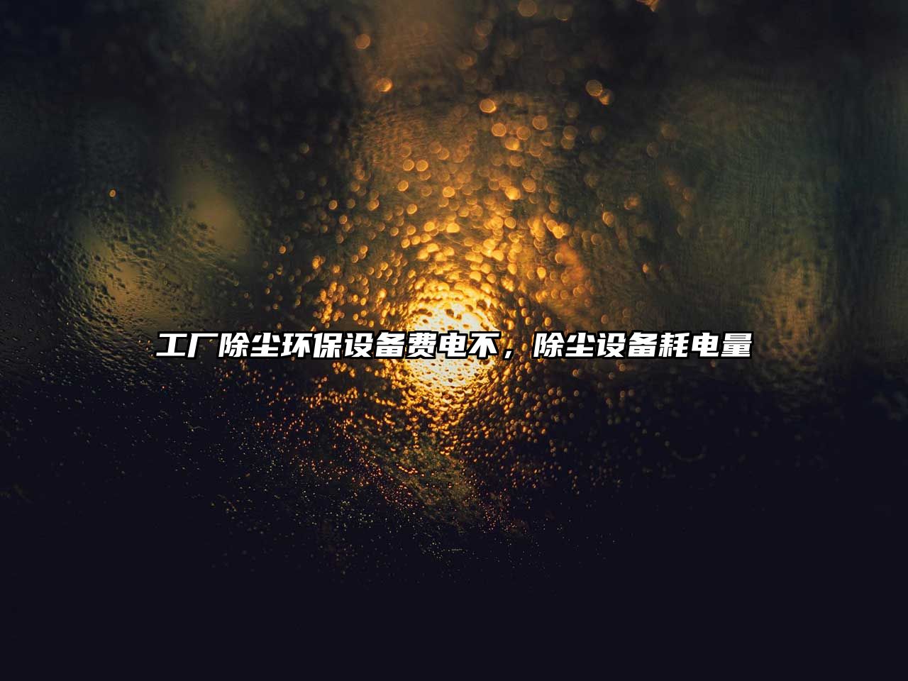 工廠除塵環(huán)保設(shè)備費(fèi)電不，除塵設(shè)備耗電量