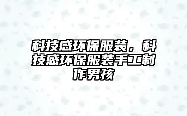科技感環(huán)保服裝，科技感環(huán)保服裝手工制作男孩