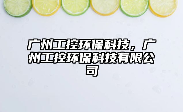 廣州工控環(huán)?？萍迹瑥V州工控環(huán)?？萍加邢薰?/> 
									</a>
									<h4 class=